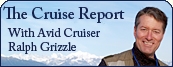 The Cruise Report with Avid Cruiser Ralph Grizzle